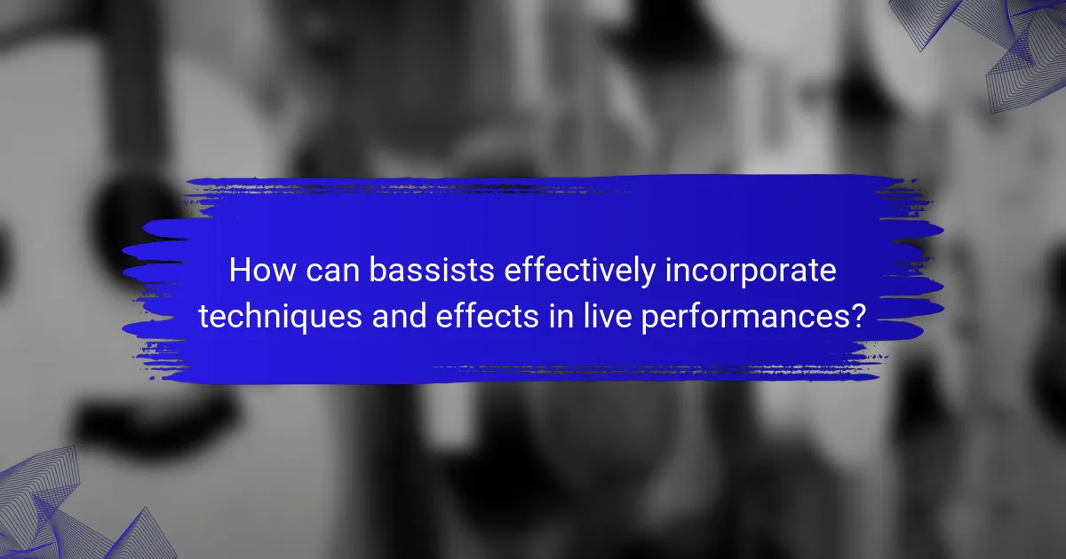How can bassists effectively incorporate techniques and effects in live performances?