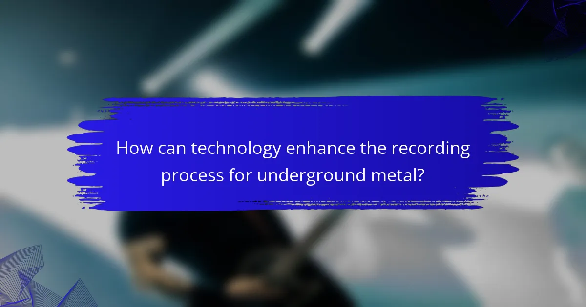 How can technology enhance the recording process for underground metal?