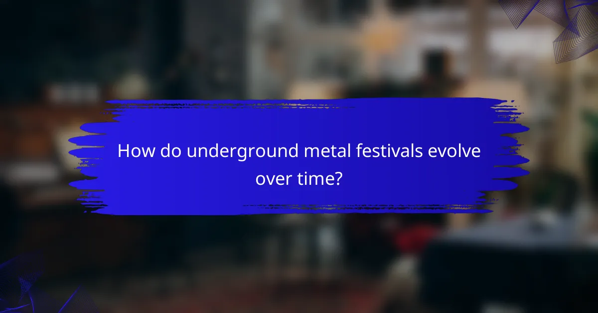 How do underground metal festivals evolve over time?