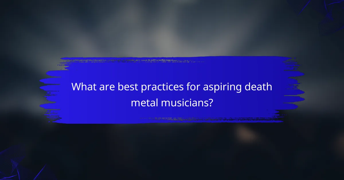 What are best practices for aspiring death metal musicians?