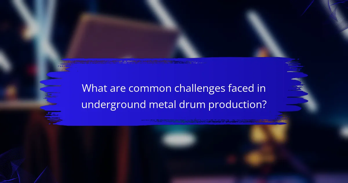What are common challenges faced in underground metal drum production?