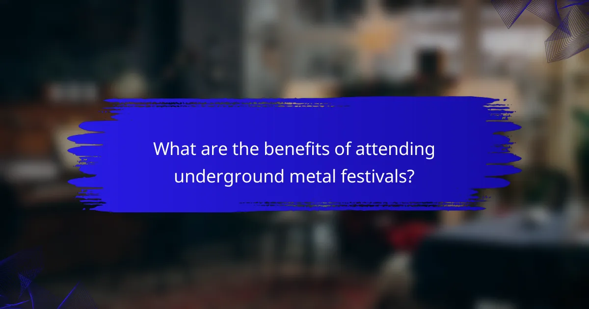 What are the benefits of attending underground metal festivals?