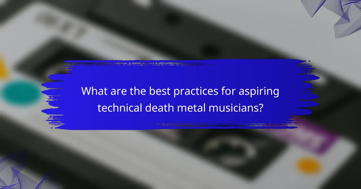 What are the best practices for aspiring technical death metal musicians?