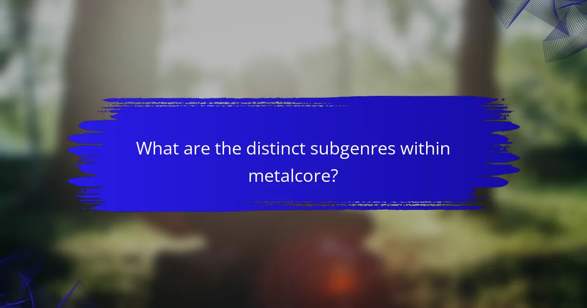 What are the distinct subgenres within metalcore?