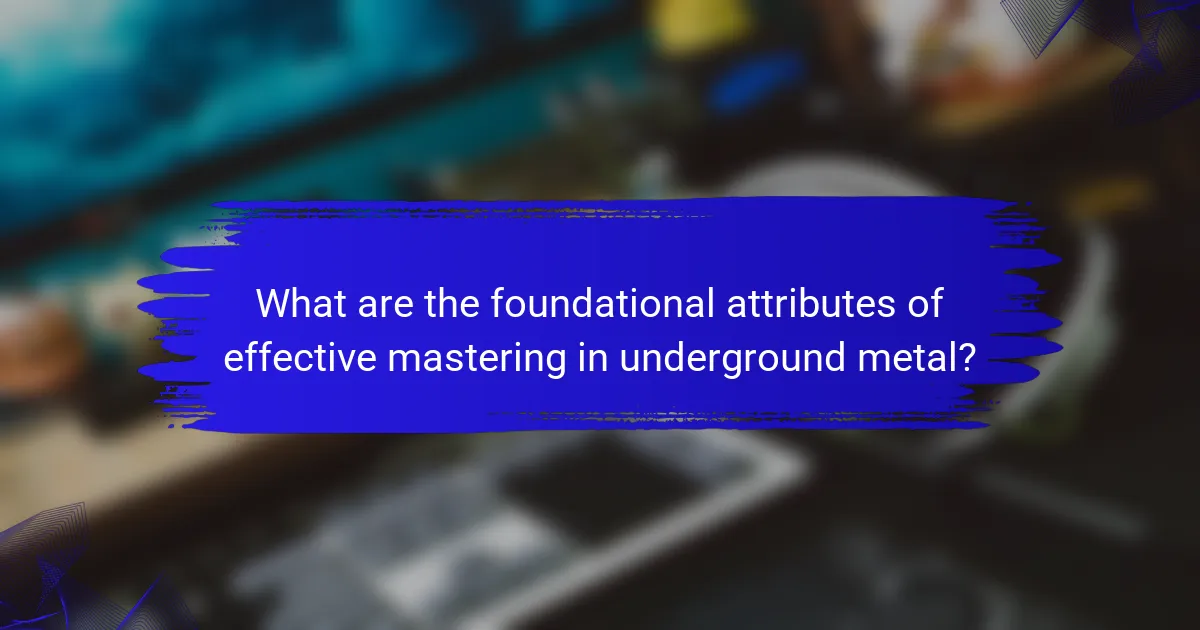 What are the foundational attributes of effective mastering in underground metal?
