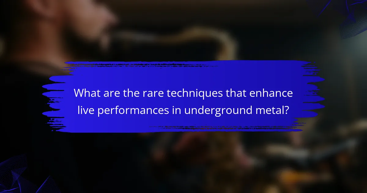 What are the rare techniques that enhance live performances in underground metal?