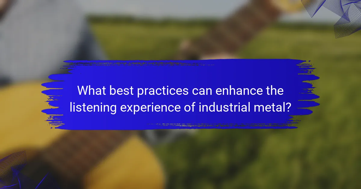 What best practices can enhance the listening experience of industrial metal?