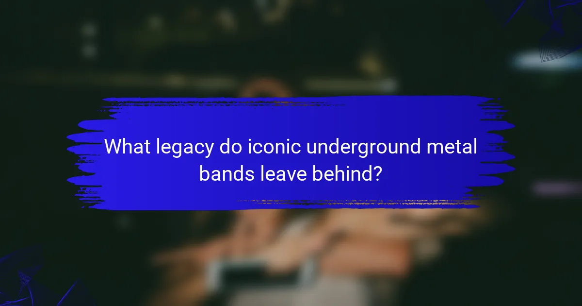 What legacy do iconic underground metal bands leave behind?