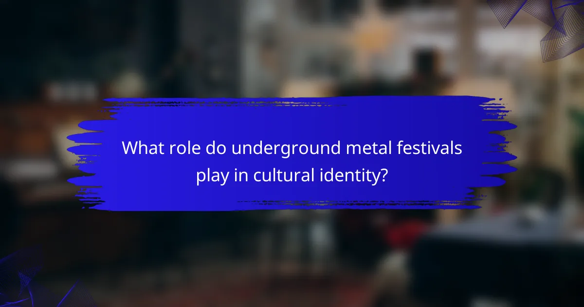 What role do underground metal festivals play in cultural identity?