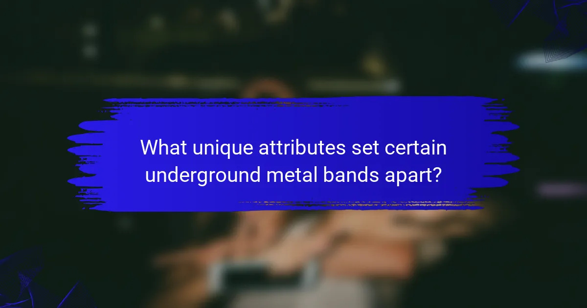 What unique attributes set certain underground metal bands apart?