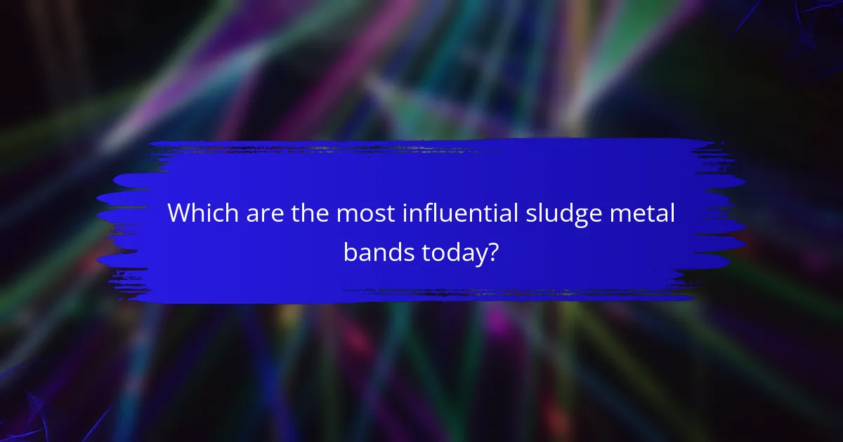 Which are the most influential sludge metal bands today?